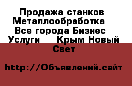 Продажа станков. Металлообработка. - Все города Бизнес » Услуги   . Крым,Новый Свет